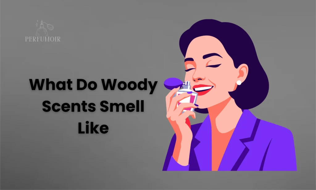 What Do Woody Scents Smell Like