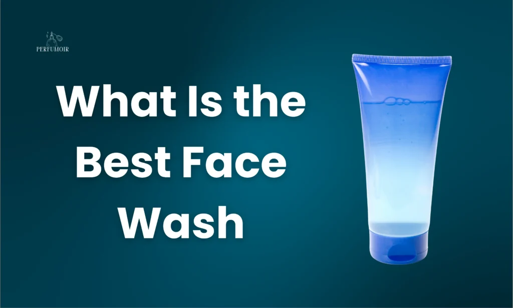 What Is the Best Face Wash
